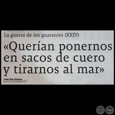 LA GUERRA DE LOS GUARANÍES (XXIV) - «Querían ponernos en sacos de cuero y tirarnos al mar»  - Domingo, 24 de Setiembre de 2017